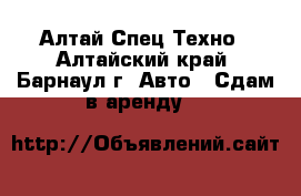 Алтай Спец Техно - Алтайский край, Барнаул г. Авто » Сдам в аренду   